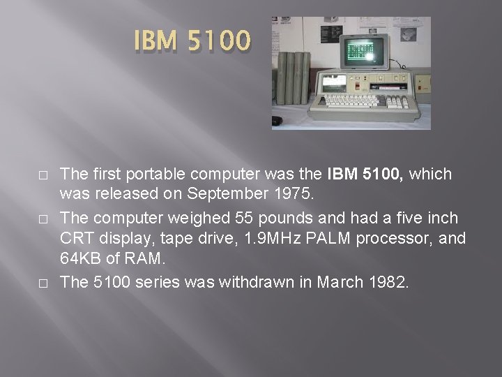 IBM 5100 � � � The first portable computer was the IBM 5100, which