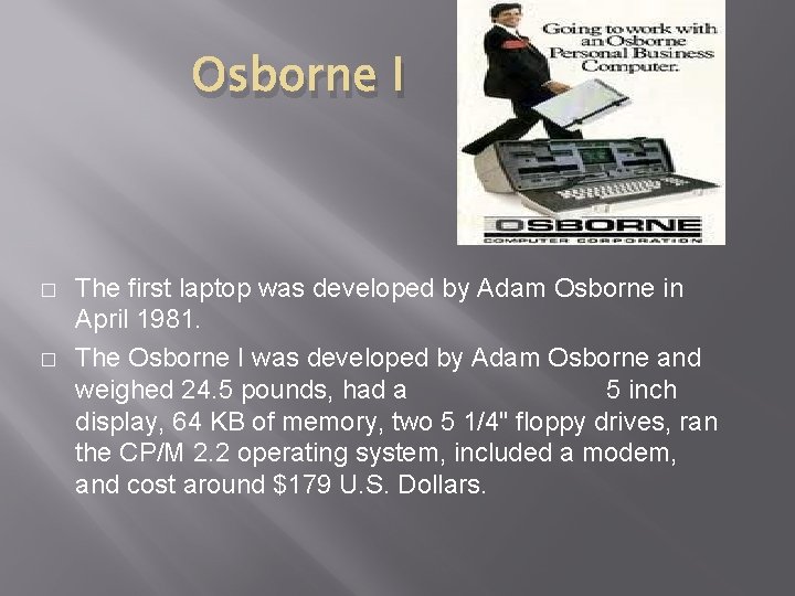 Osborne I � � The first laptop was developed by Adam Osborne in April