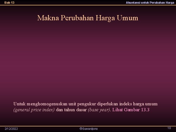 Bab 13 Akuntansi untuk Perubahan Harga Makna Perubahan Harga Umum Untuk menghomogenuskan unit pengukur