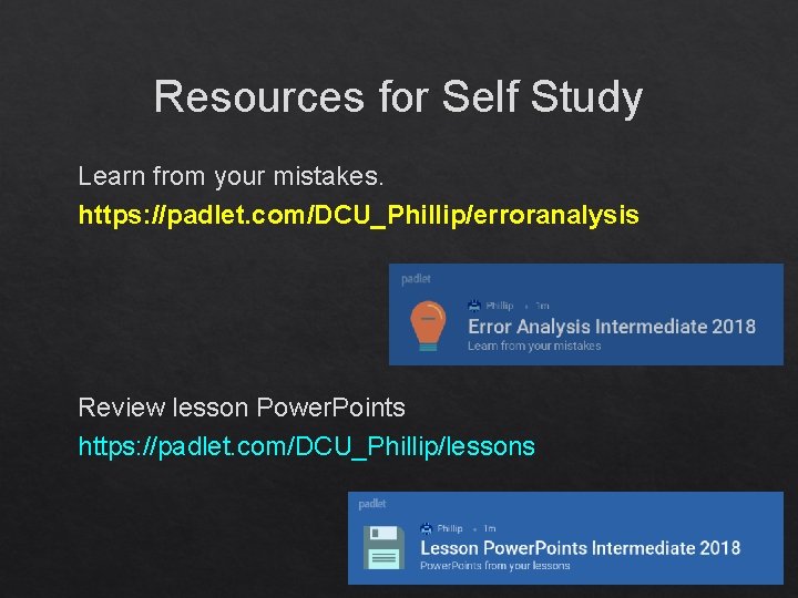 Resources for Self Study Learn from your mistakes. https: //padlet. com/DCU_Phillip/erroranalysis Review lesson Power.