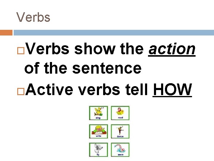 Verbs show the action of the sentence Active verbs tell HOW 