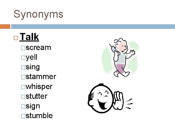 Synonyms Talk �scream �yell �sing �stammer �whisper �stutter �sign �stumble 