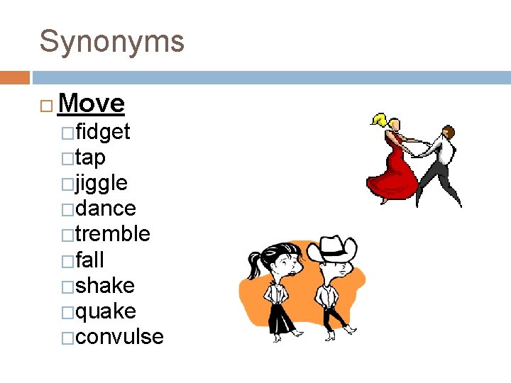 Synonyms Move �fidget �tap �jiggle �dance �tremble �fall �shake �quake �convulse 