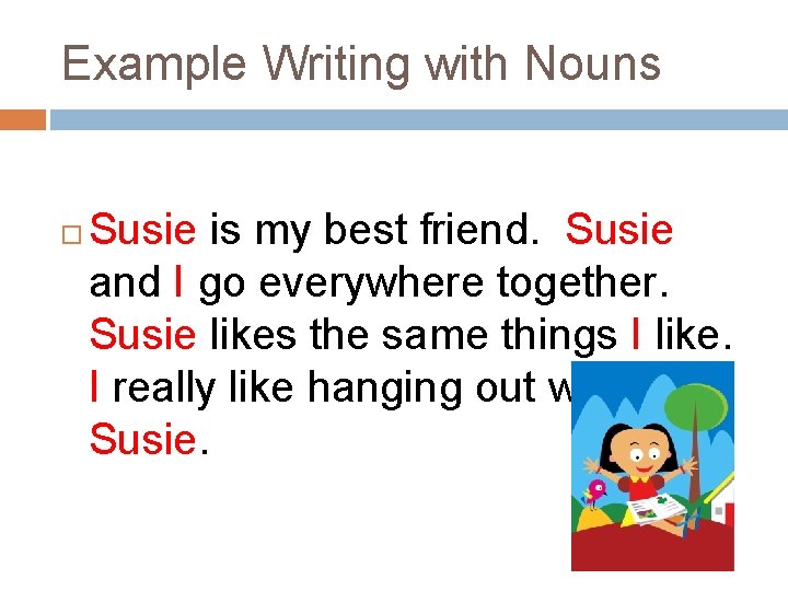 Example Writing with Nouns Susie is my best friend. Susie and I go everywhere