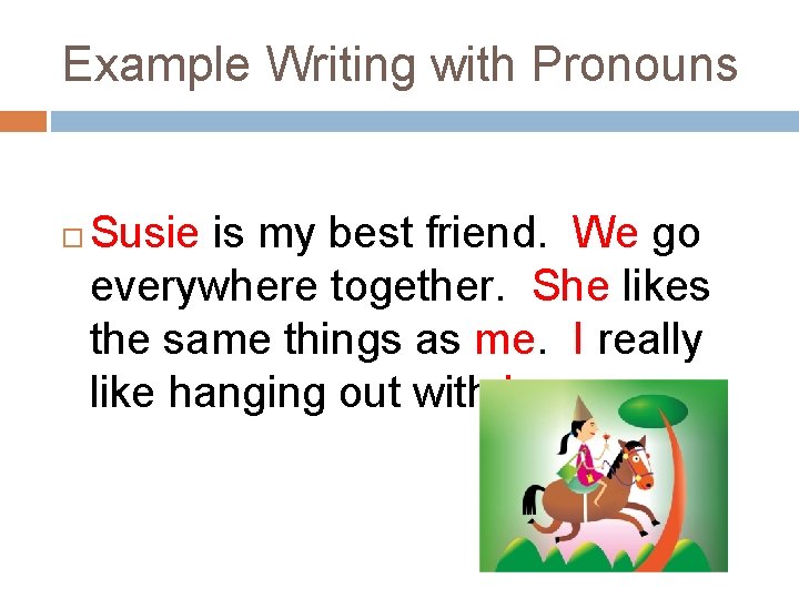 Example Writing with Pronouns Susie is my best friend. We go everywhere together. She