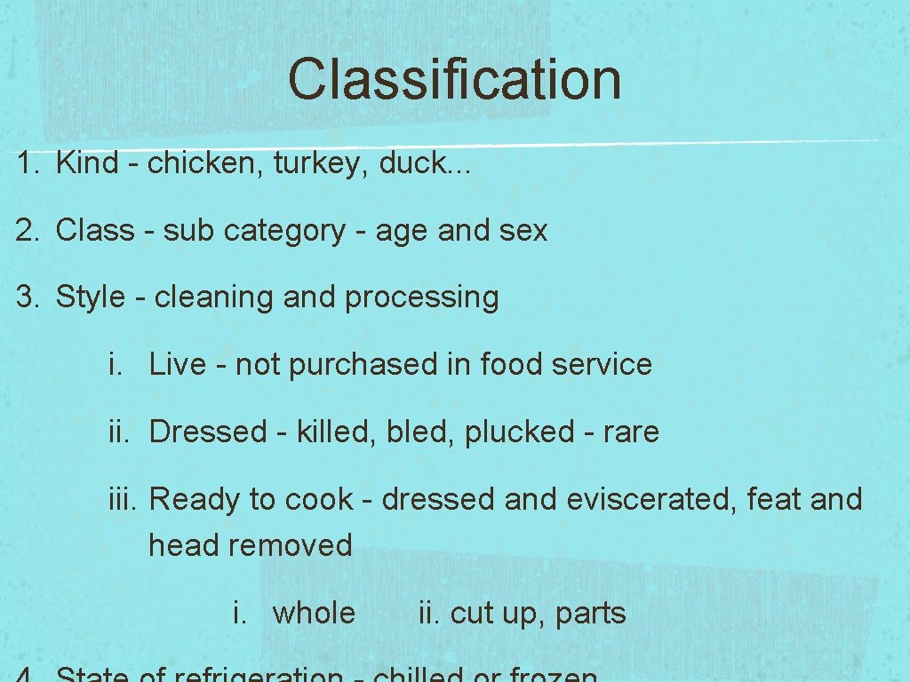 Classification 1. Kind - chicken, turkey, duck. . . 2. Class - sub category