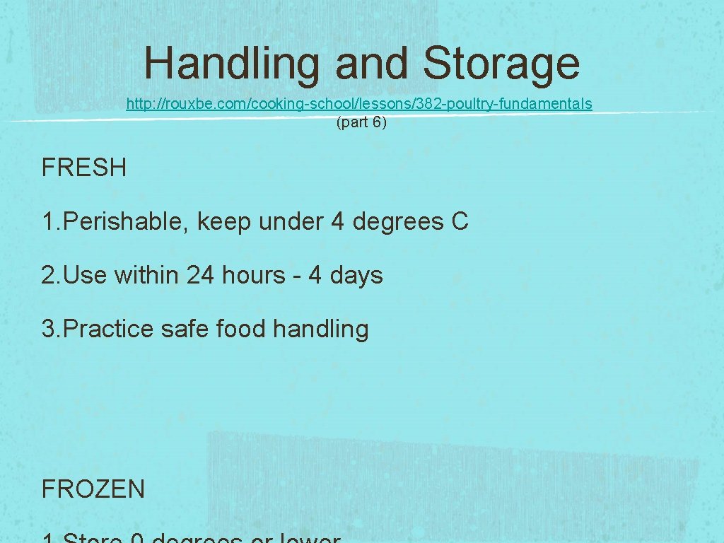 Handling and Storage http: //rouxbe. com/cooking-school/lessons/382 -poultry-fundamentals (part 6) FRESH 1. Perishable, keep under