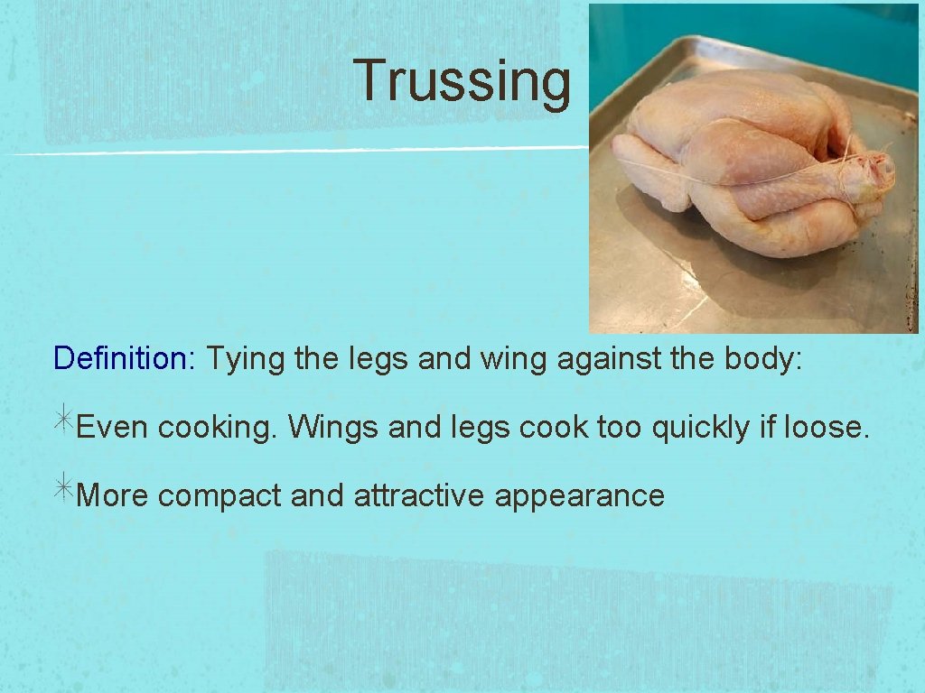Trussing Definition: Tying the legs and wing against the body: Even cooking. Wings and