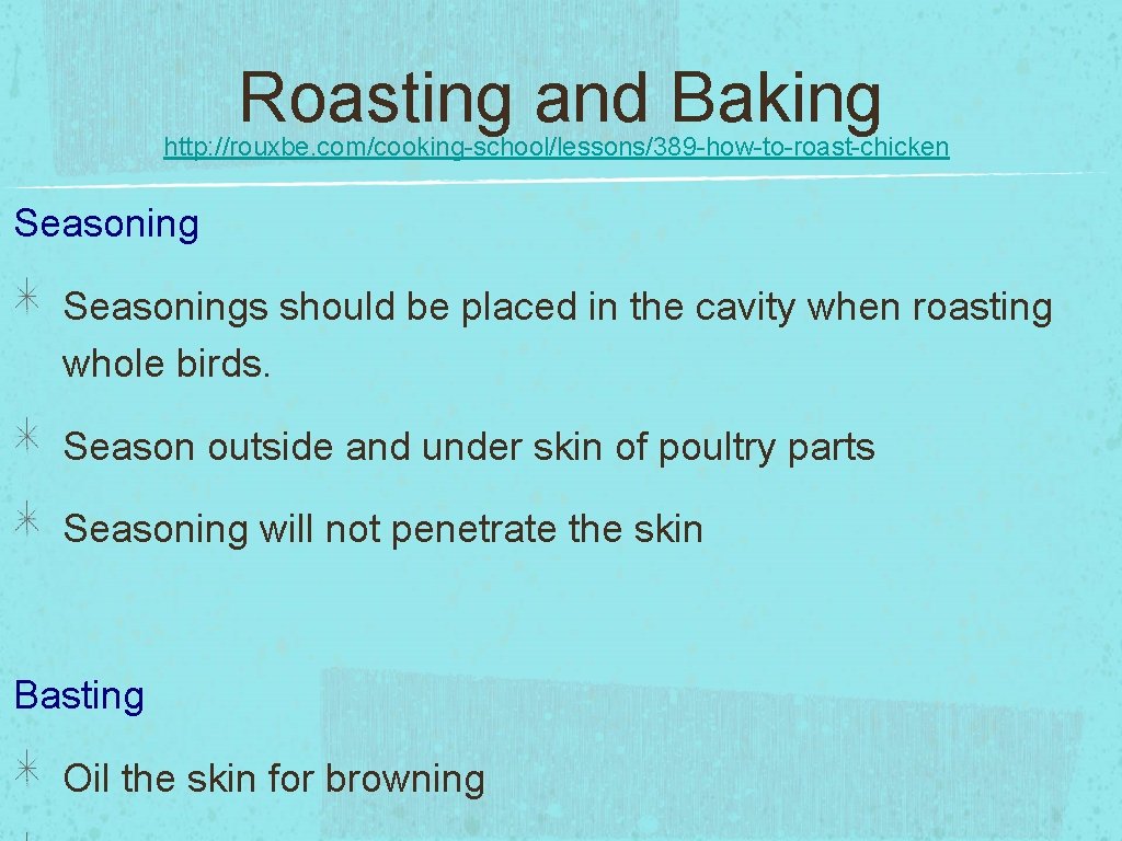 Roasting and Baking http: //rouxbe. com/cooking-school/lessons/389 -how-to-roast-chicken Seasonings should be placed in the cavity