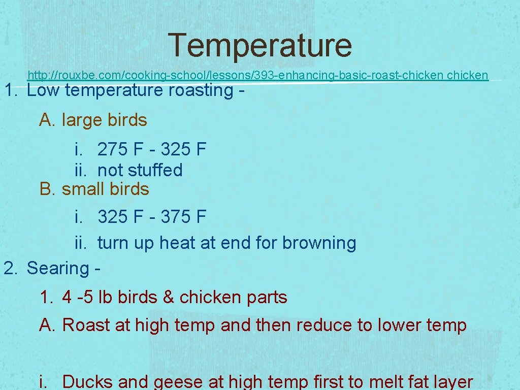 Temperature http: //rouxbe. com/cooking-school/lessons/393 -enhancing-basic-roast-chicken 1. Low temperature roasting A. large birds i. 275