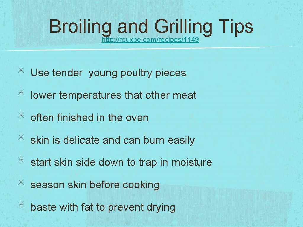 Broiling and Grilling Tips http: //rouxbe. com/recipes/1149 Use tender young poultry pieces lower temperatures