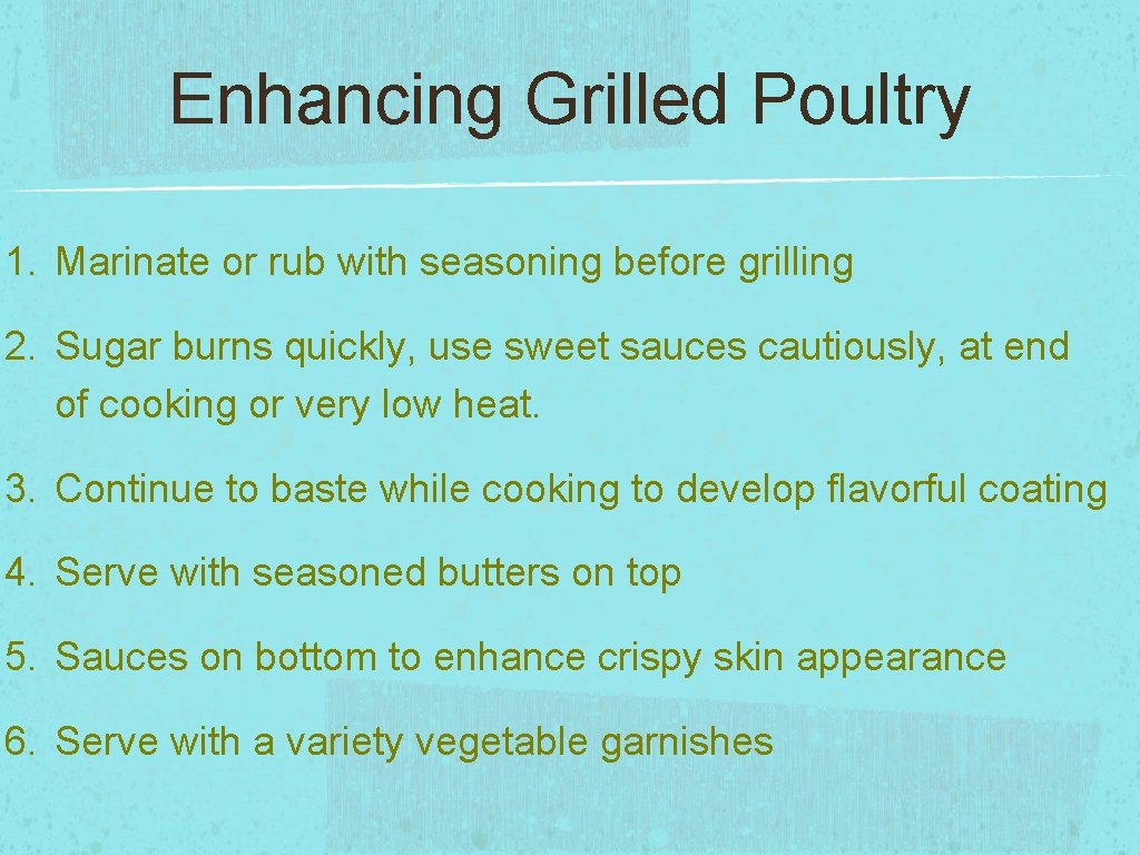 Enhancing Grilled Poultry 1. Marinate or rub with seasoning before grilling 2. Sugar burns