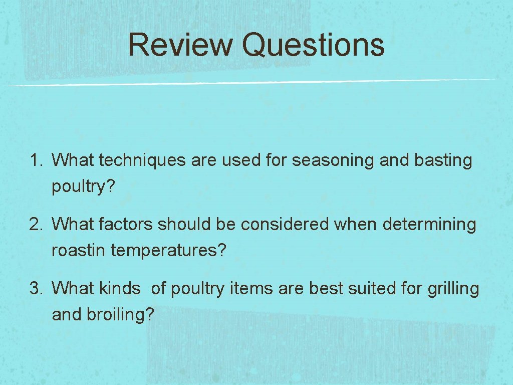 Review Questions 1. What techniques are used for seasoning and basting poultry? 2. What