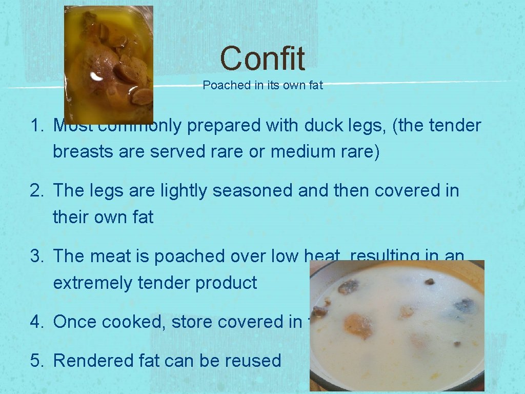 Confit Poached in its own fat 1. Most commonly prepared with duck legs, (the