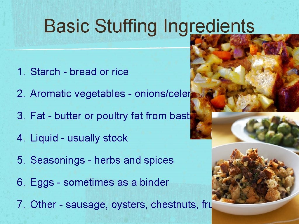 Basic Stuffing Ingredients 1. Starch - bread or rice 2. Aromatic vegetables - onions/celery