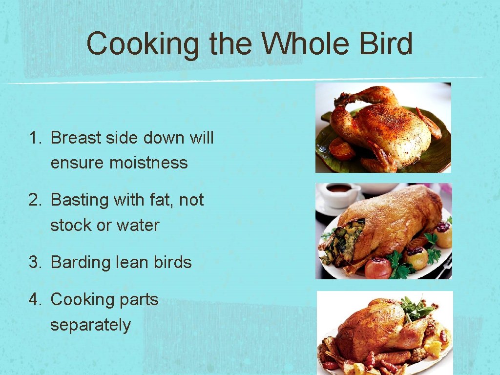Cooking the Whole Bird 1. Breast side down will ensure moistness 2. Basting with