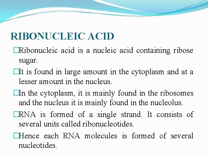 RIBONUCLEIC ACID �Ribonucleic acid is a nucleic acid containing ribose sugar. �It is found