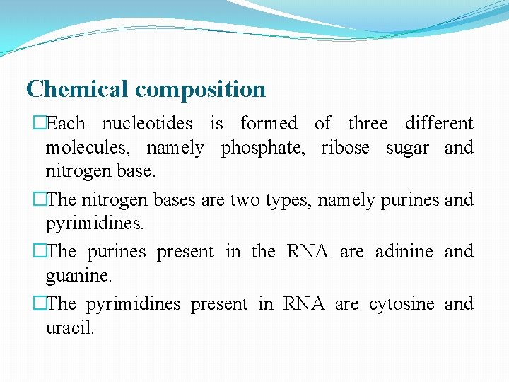 Chemical composition �Each nucleotides is formed of three different molecules, namely phosphate, ribose sugar