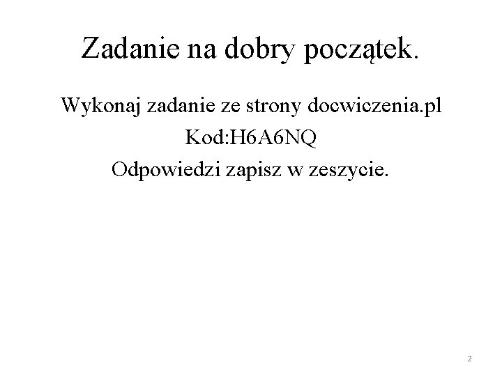Zadanie na dobry początek. Wykonaj zadanie ze strony docwiczenia. pl Kod: H 6 A
