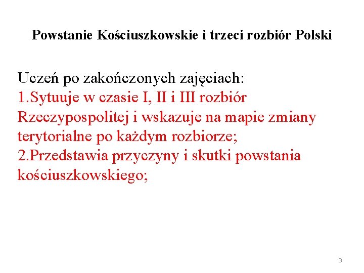 Powstanie Kościuszkowskie i trzeci rozbiór Polski Uczeń po zakończonych zajęciach: 1. Sytuuje w czasie