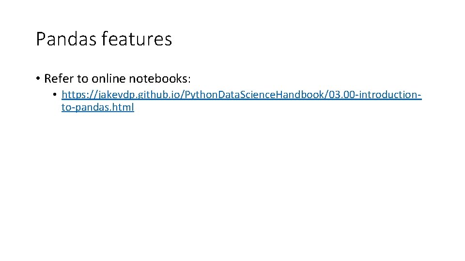 Pandas features • Refer to online notebooks: • https: //jakevdp. github. io/Python. Data. Science.