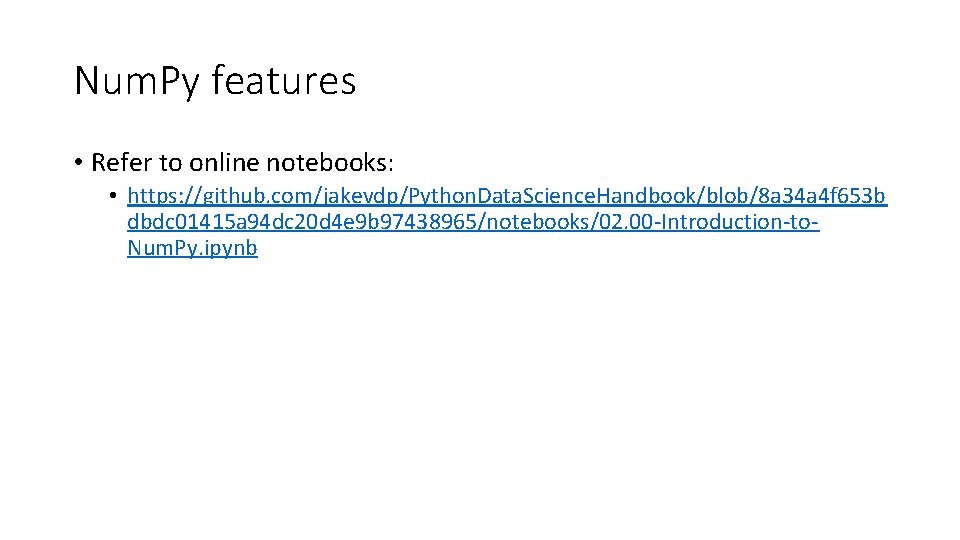Num. Py features • Refer to online notebooks: • https: //github. com/jakevdp/Python. Data. Science.