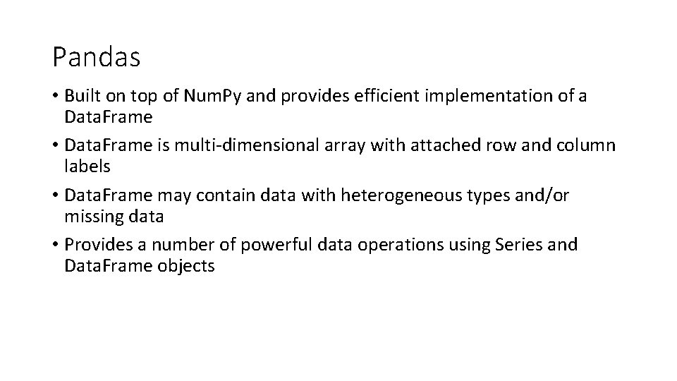Pandas • Built on top of Num. Py and provides efficient implementation of a
