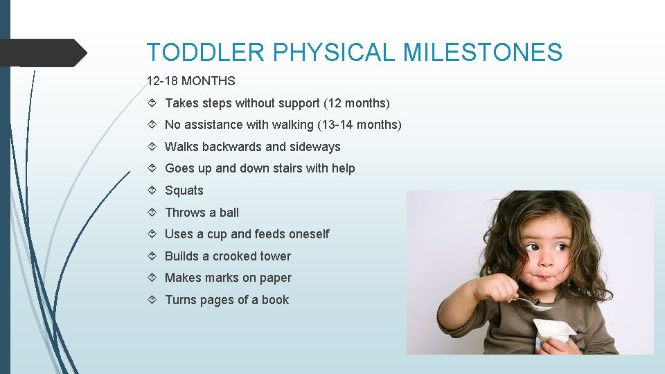 TODDLER PHYSICAL MILESTONES 12 -18 MONTHS Takes steps without support (12 months) No assistance