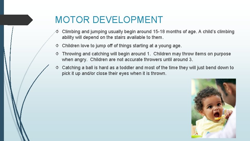 MOTOR DEVELOPMENT Climbing and jumping usually begin around 15 -18 months of age. A