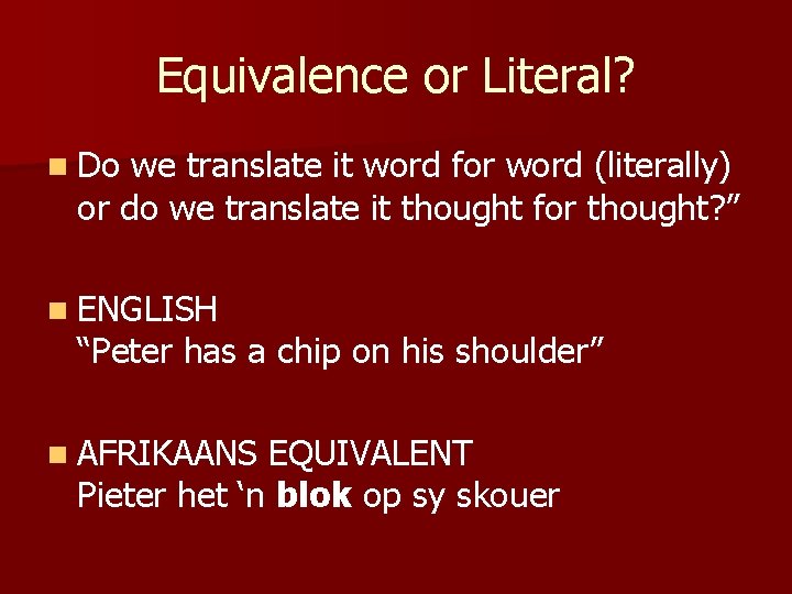 Equivalence or Literal? n Do we translate it word for word (literally) or do