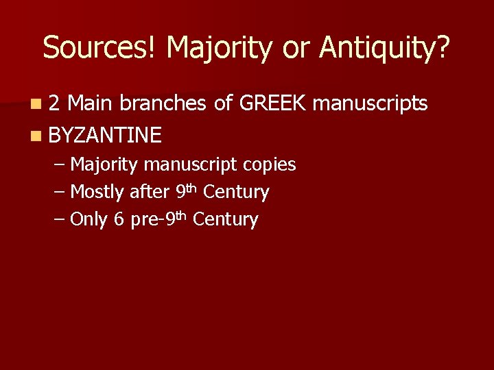 Sources! Majority or Antiquity? n 2 Main branches of GREEK manuscripts n BYZANTINE –