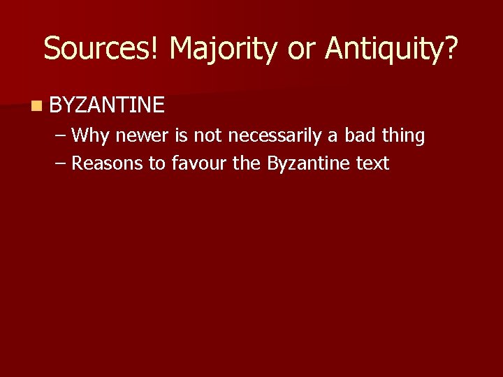 Sources! Majority or Antiquity? n BYZANTINE – Why newer is not necessarily a bad