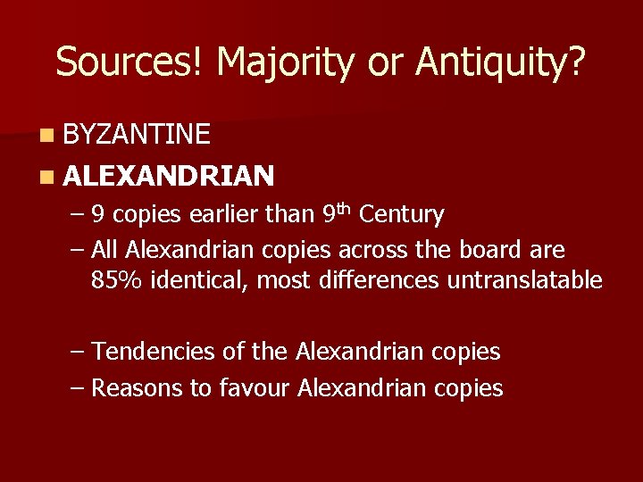 Sources! Majority or Antiquity? n BYZANTINE n ALEXANDRIAN – 9 copies earlier than 9