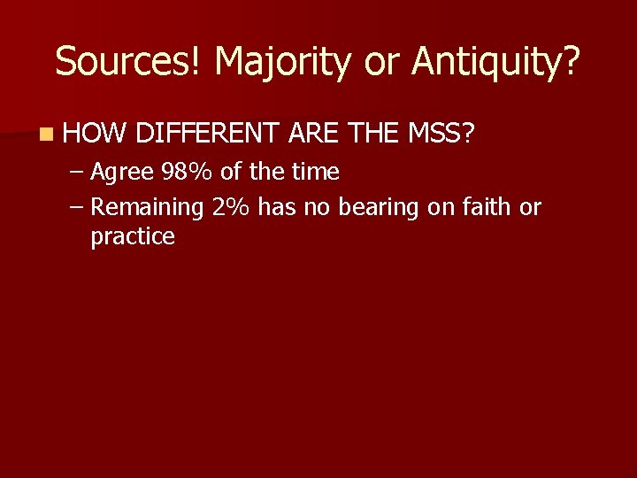 Sources! Majority or Antiquity? n HOW DIFFERENT ARE THE MSS? – Agree 98% of