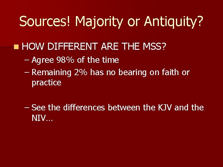 Sources! Majority or Antiquity? n HOW DIFFERENT ARE THE MSS? – Agree 98% of