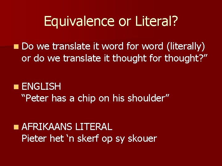 Equivalence or Literal? n Do we translate it word for word (literally) or do