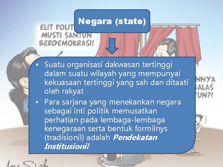 Negara (state) • Suatu organisasi dakwasan tertinggi dalam suatu wilayah yang mempunyai kekuasaan tertinggi