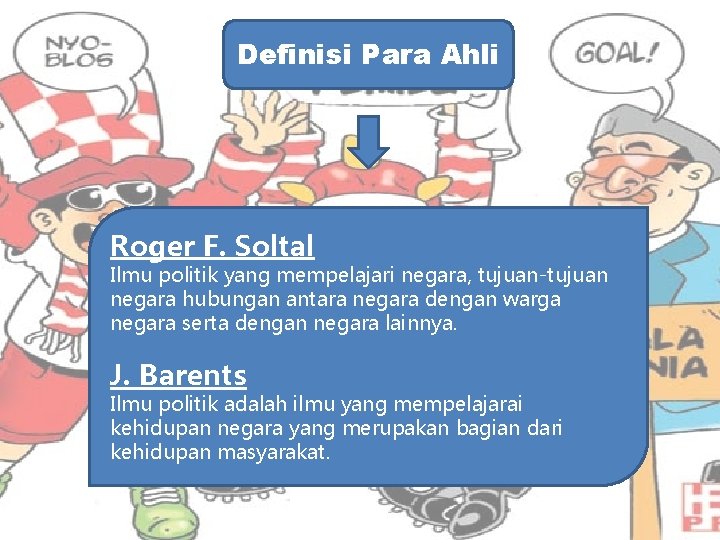 Definisi Para Ahli Roger F. Soltal Ilmu politik yang mempelajari negara, tujuan-tujuan negara hubungan