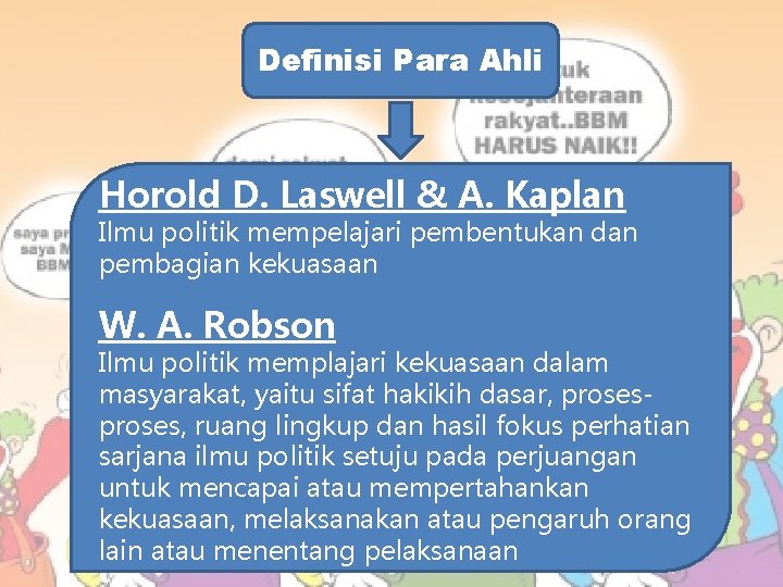 Definisi Para Ahli Horold D. Laswell & A. Kaplan Ilmu politik mempelajari pembentukan dan