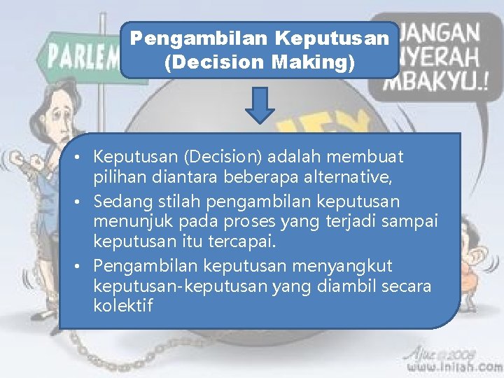Pengambilan Keputusan (Decision Making) • Keputusan (Decision) adalah membuat pilihan diantara beberapa alternative, •