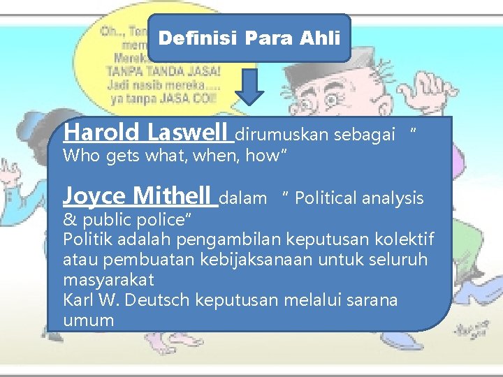 Definisi Para Ahli Harold Laswell dirumuskan sebagai “ Who gets what, when, how” Joyce