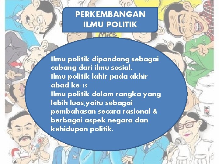 PERKEMBANGAN ILMU POLITIK Ilmu politik dipandang sebagai cabang dari ilmu sosial. Ilmu politik lahir