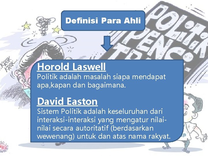 Definisi Para Ahli Horold Laswell Politik adalah masalah siapa mendapat apa, kapan dan bagaimana.