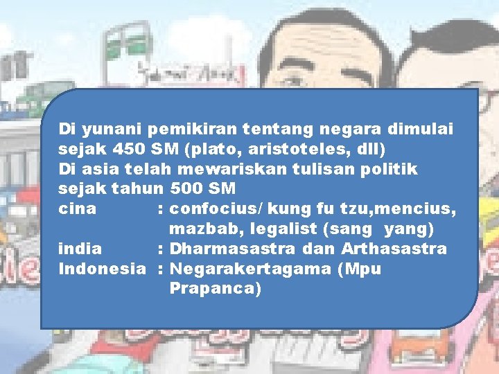 Di yunani pemikiran tentang negara dimulai sejak 450 SM (plato, aristoteles, dll) Di asia