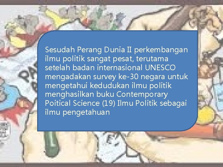 Sesudah Perang Dunia II perkembangan ilmu politik sangat pesat, terutama setelah badan internasional UNESCO