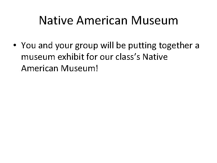 Native American Museum • You and your group will be putting together a museum