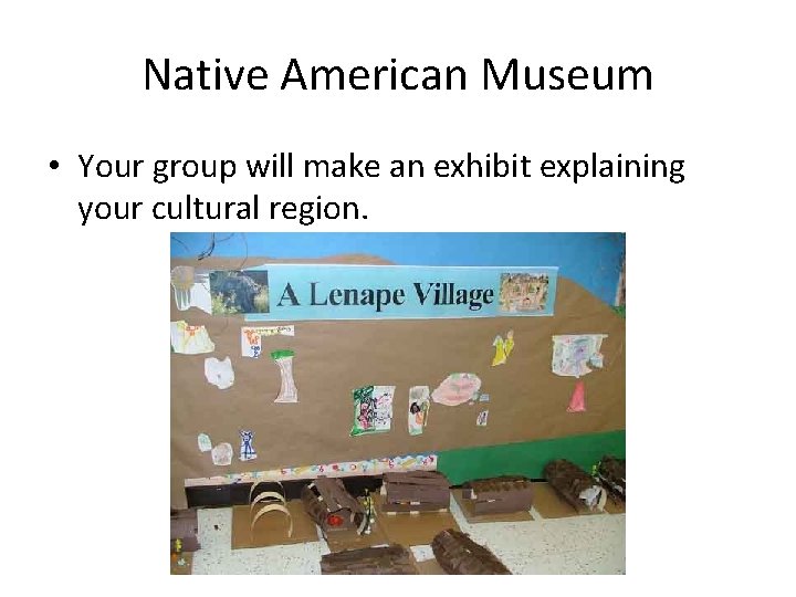 Native American Museum • Your group will make an exhibit explaining your cultural region.