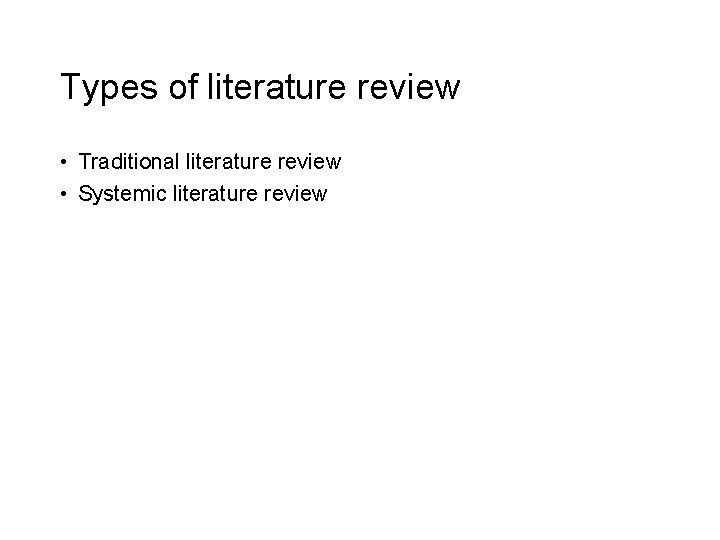 Types of literature review • Traditional literature review • Systemic literature review 