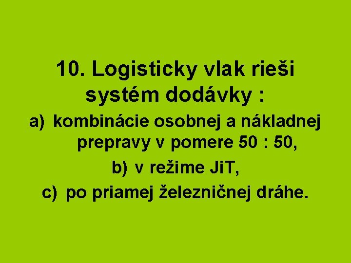 10. Logisticky vlak rieši systém dodávky : a) kombinácie osobnej a nákladnej prepravy v