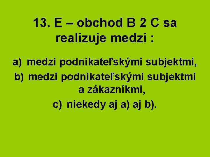 13. E – obchod B 2 C sa realizuje medzi : a) medzi podnikateľskými